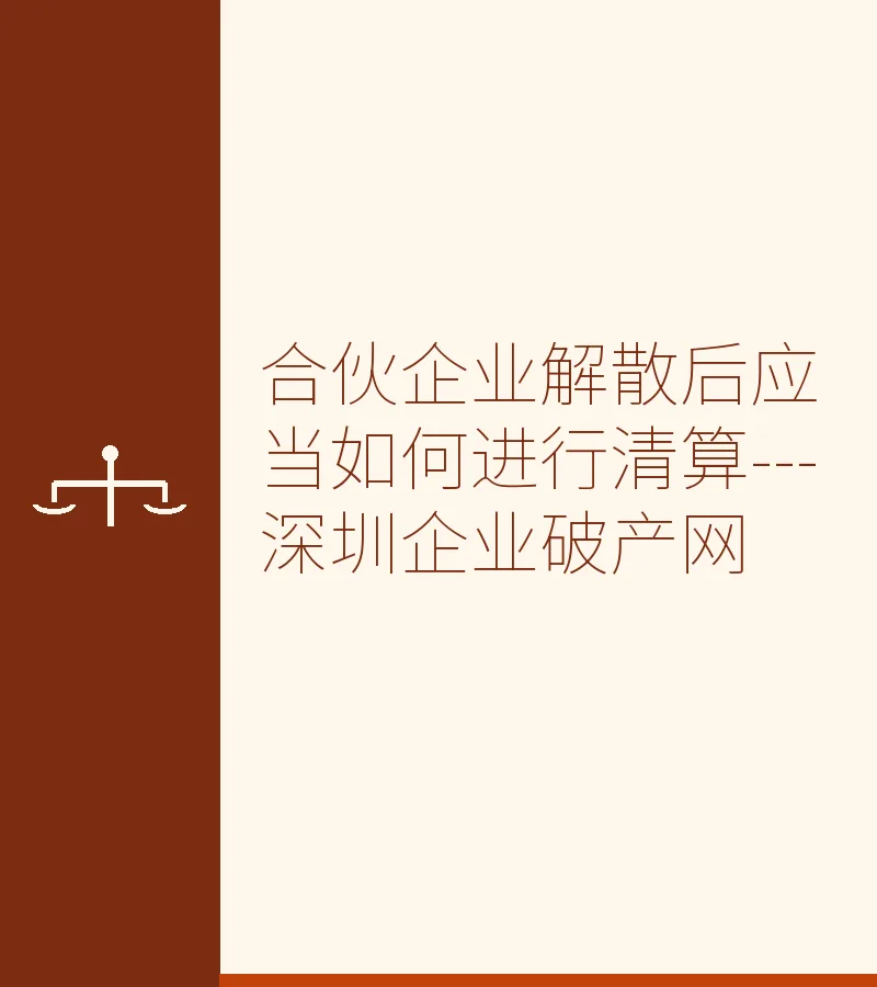 合伙企业解散后应当如何进行清算---深圳企业破产网