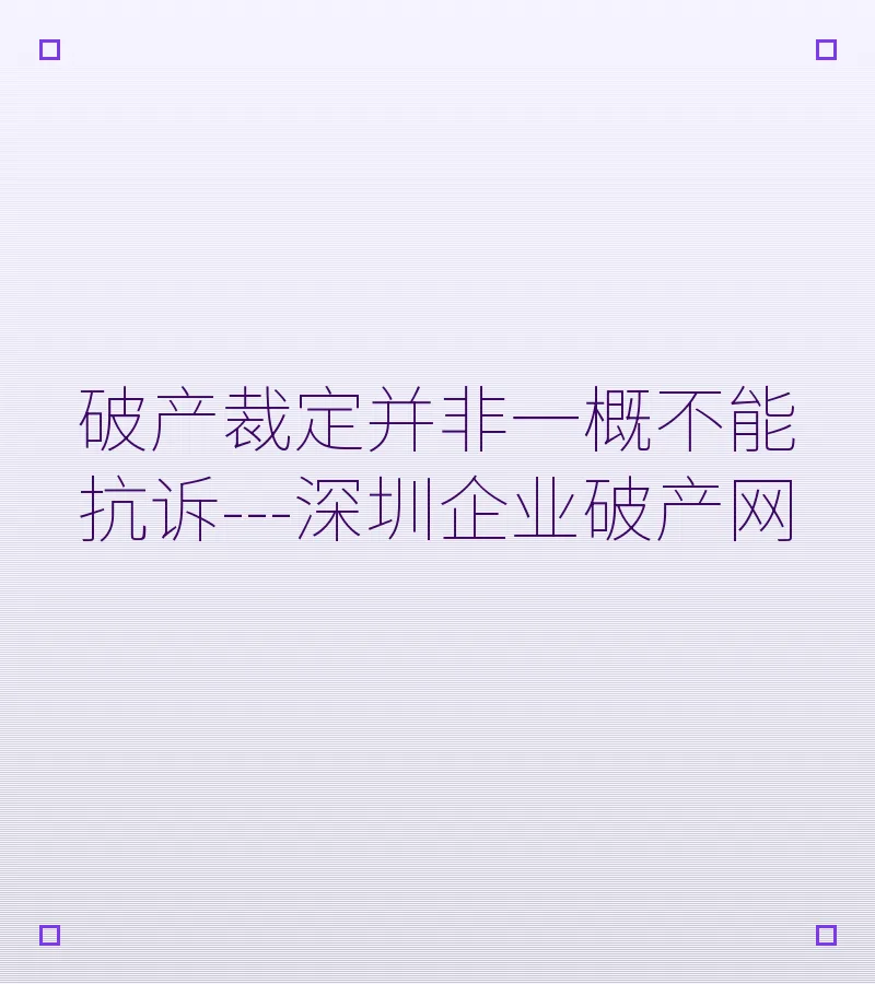破产裁定并非一概不能抗诉---深圳企业破产网