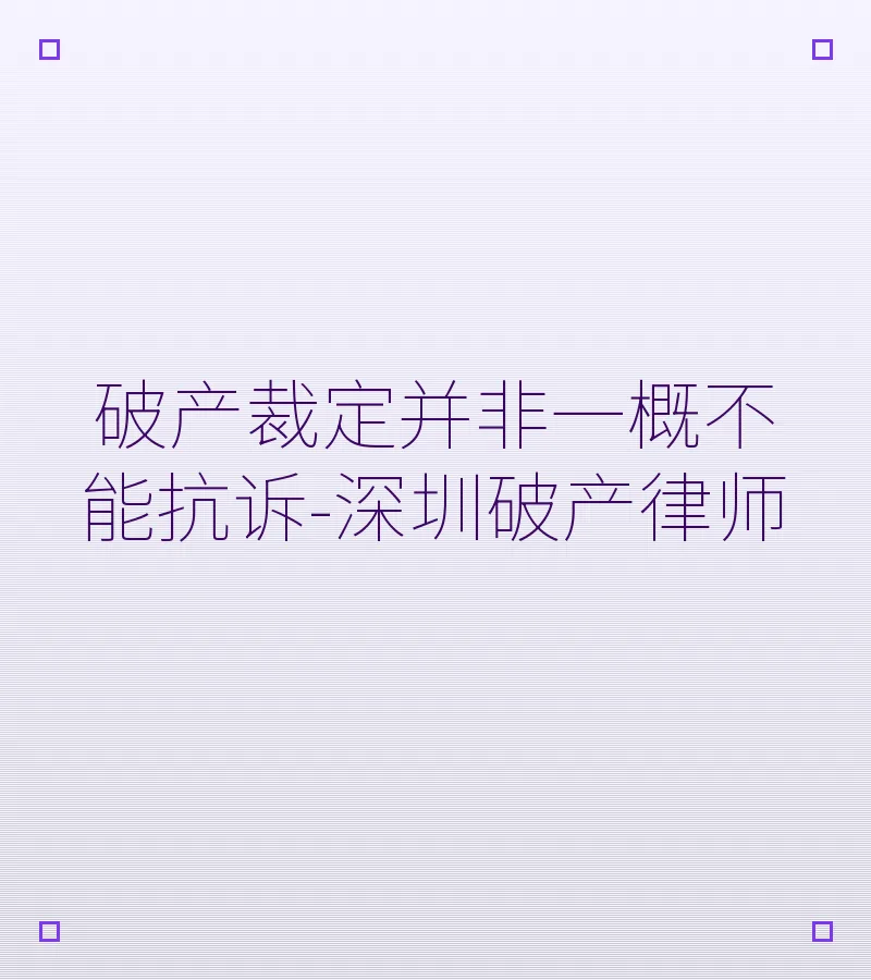 破产裁定并非一概不能抗诉-深圳破产律师