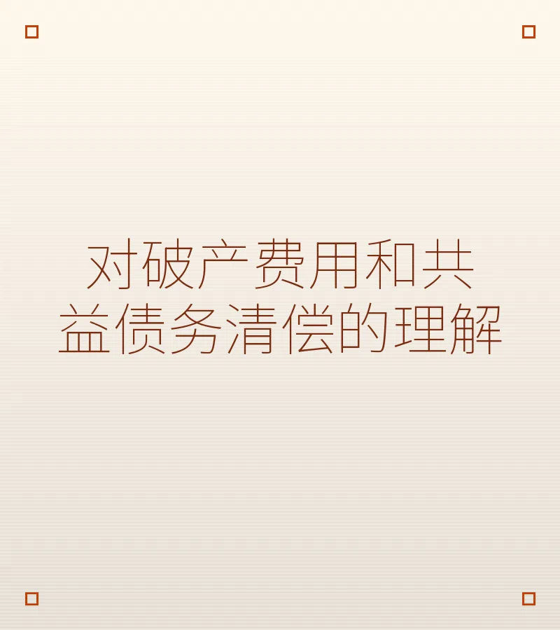 对破产费用和共益债务清偿的理解