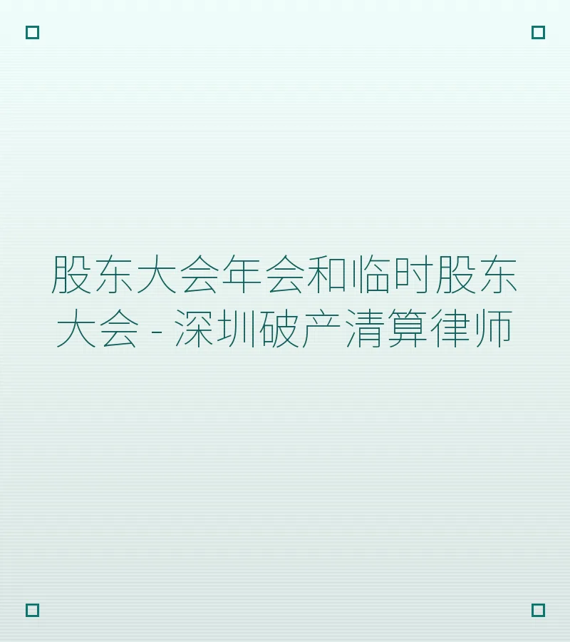 股东大会年会和临时股东大会 - 深圳破产清算律师