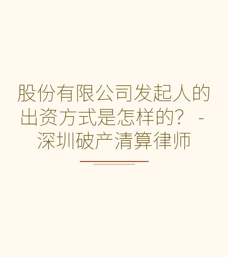 股份有限公司发起人的出资方式是怎样的？ - 深圳破产清算律师