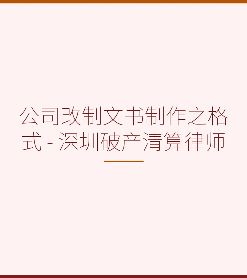 公司改制文书制作之格式 - 深圳破产清算律师