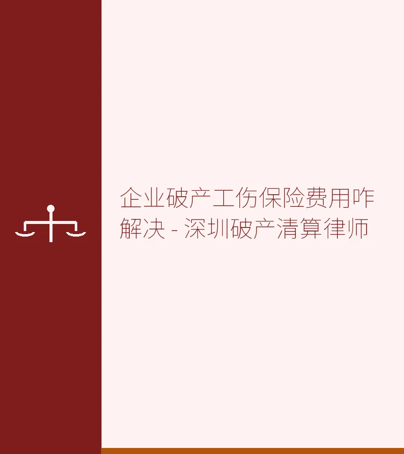 企业破产工伤保险费用咋解决 - 深圳破产清算律师
