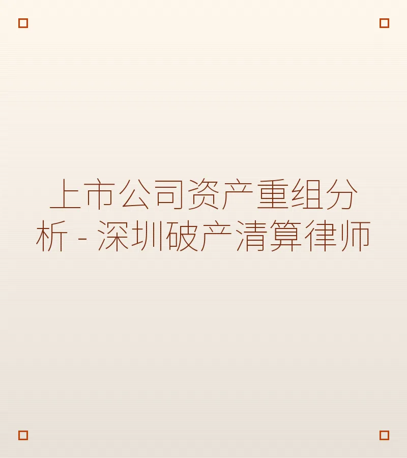 上市公司资产重组分析 - 深圳破产清算律师