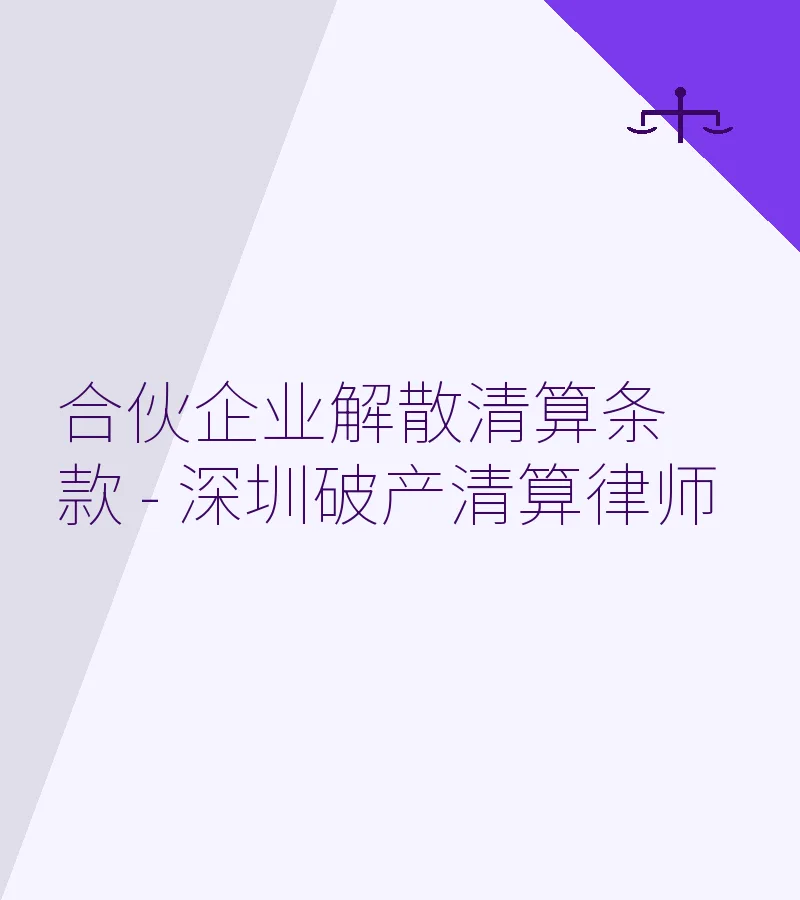 合伙企业解散清算条款 - 深圳破产清算律师
