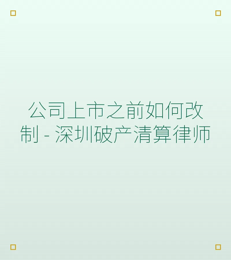 公司上市之前如何改制 - 深圳破产清算律师