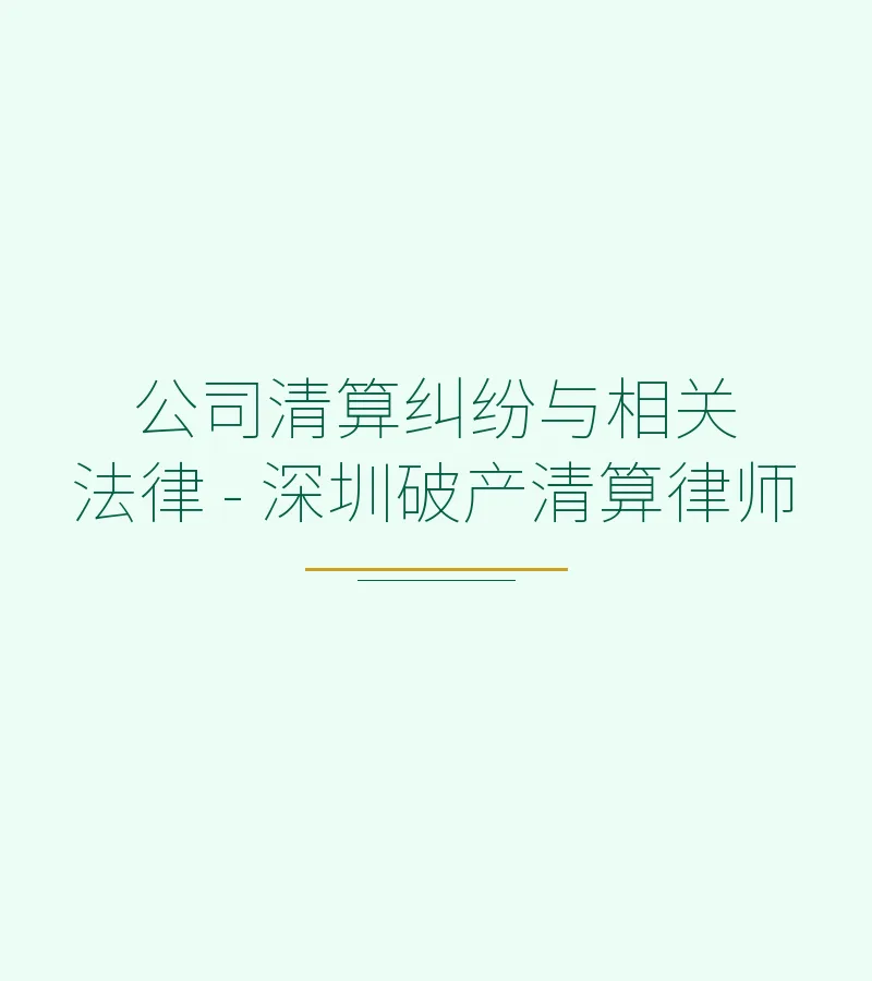公司清算纠纷与相关法律 - 深圳破产清算律师