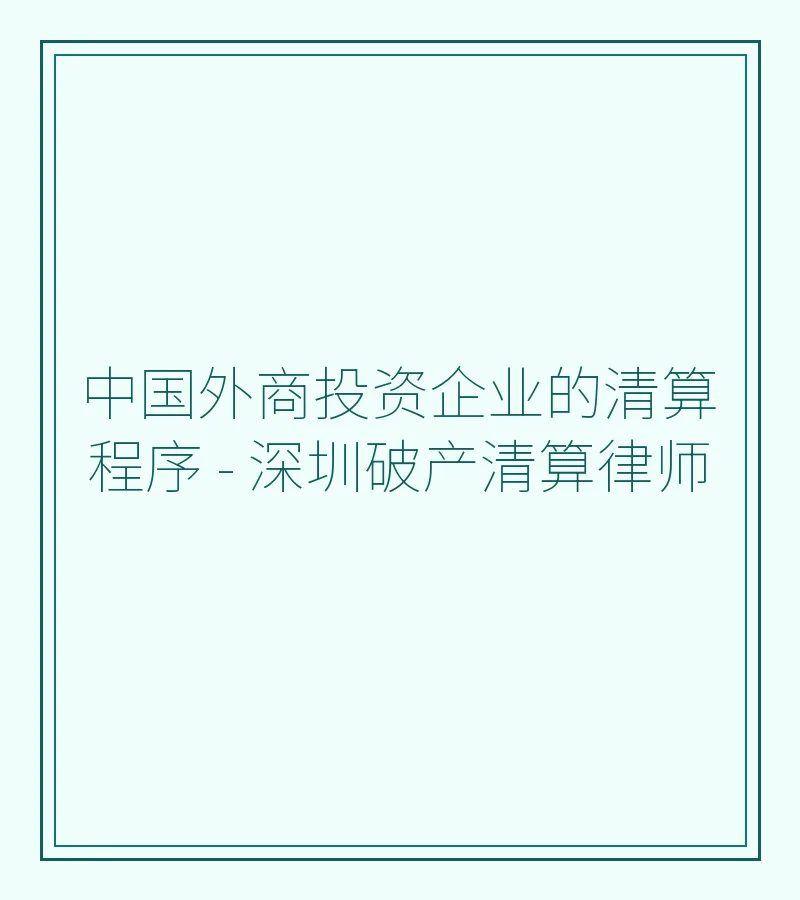 中国外商投资企业的清算程序 - 深圳破产清算律师
