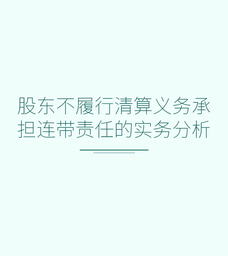 股东不履行清算义务承担连带责任的实务分析