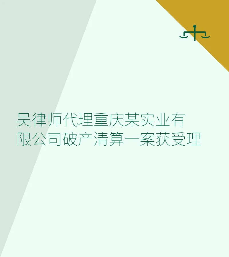 吴律师代理重庆某实业有限公司破产清算一案获受理