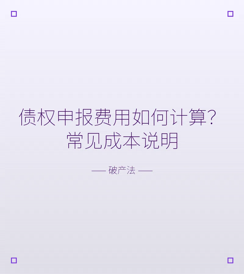 债权申报费用如何计算？常见成本说明